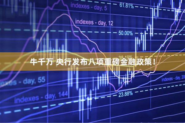 牛千万 央行发布八项重磅金融政策！